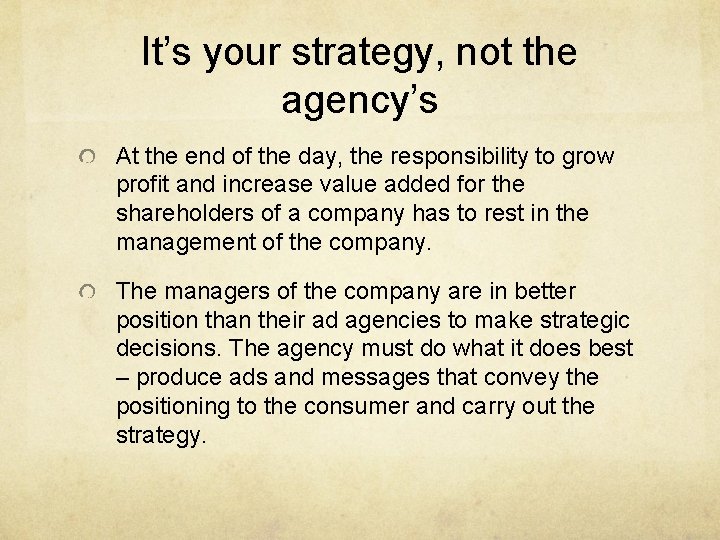 It’s your strategy, not the agency’s At the end of the day, the responsibility