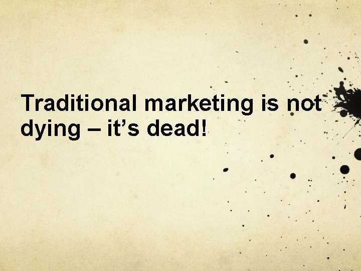 Traditional marketing is not dying – it’s dead! 