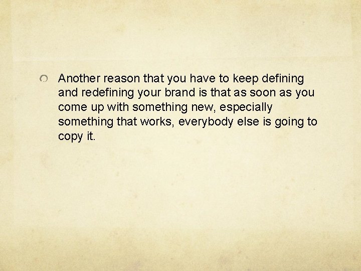 Another reason that you have to keep defining and redefining your brand is that