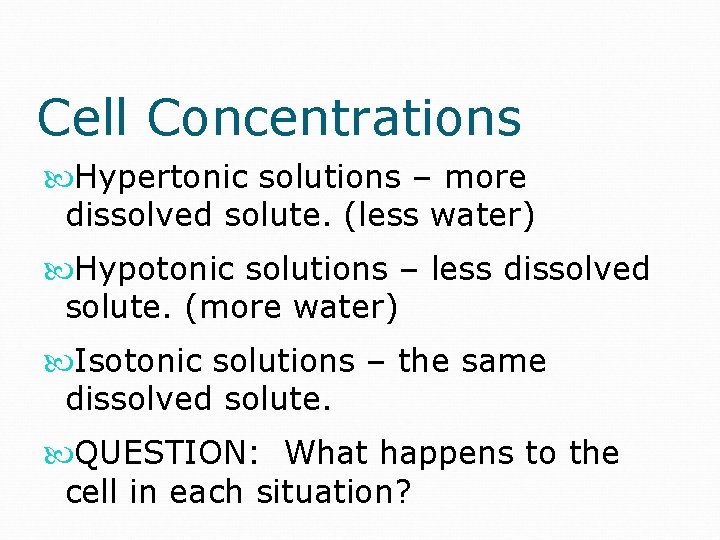 Cell Concentrations Hypertonic solutions – more dissolved solute. (less water) Hypotonic solutions – less