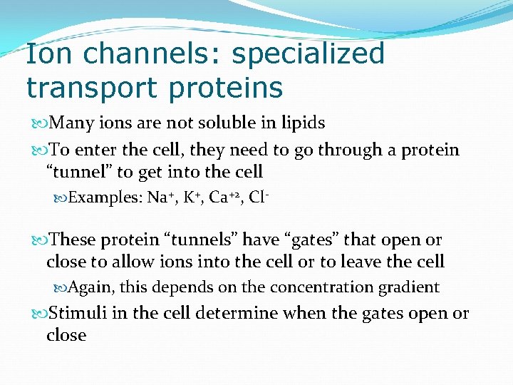 Ion channels: specialized transport proteins Many ions are not soluble in lipids To enter