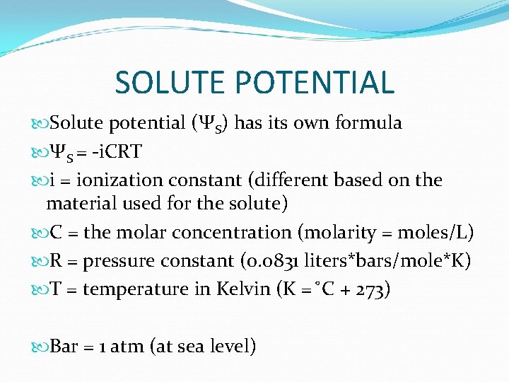 SOLUTE POTENTIAL Solute potential (ΨS) has its own formula ΨS = -i. CRT i