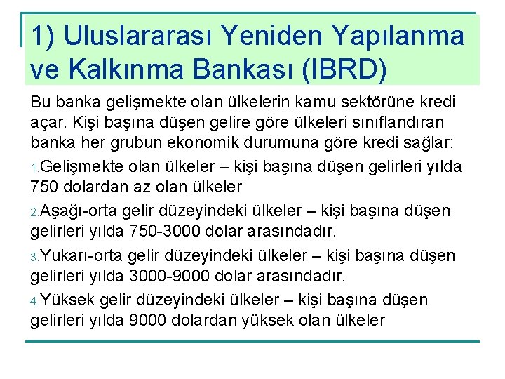 1) Uluslararası Yeniden Yapılanma ve Kalkınma Bankası (IBRD) Bu banka gelişmekte olan ülkelerin kamu