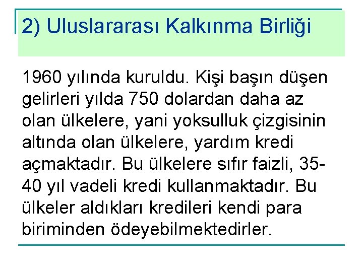 2) Uluslararası Kalkınma Birliği 1960 yılında kuruldu. Kişi başın düşen gelirleri yılda 750 dolardan