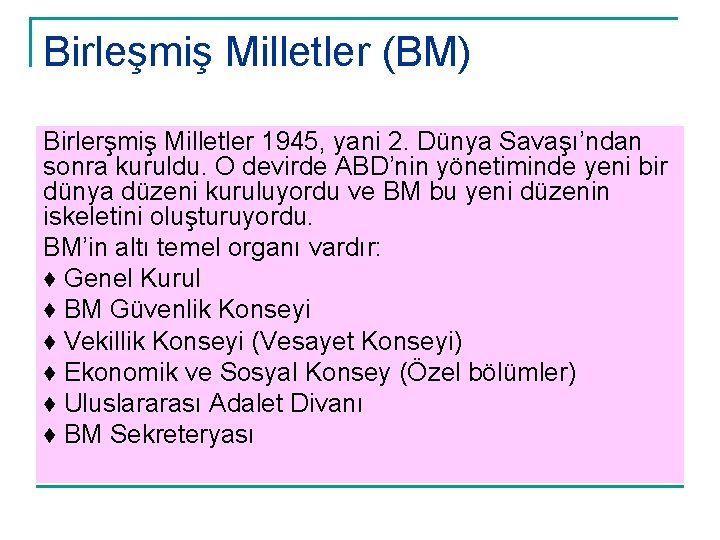 Birleşmiş Milletler (BM) Birlerşmiş Milletler 1945, yani 2. Dünya Savaşı’ndan sonra kuruldu. O devirde