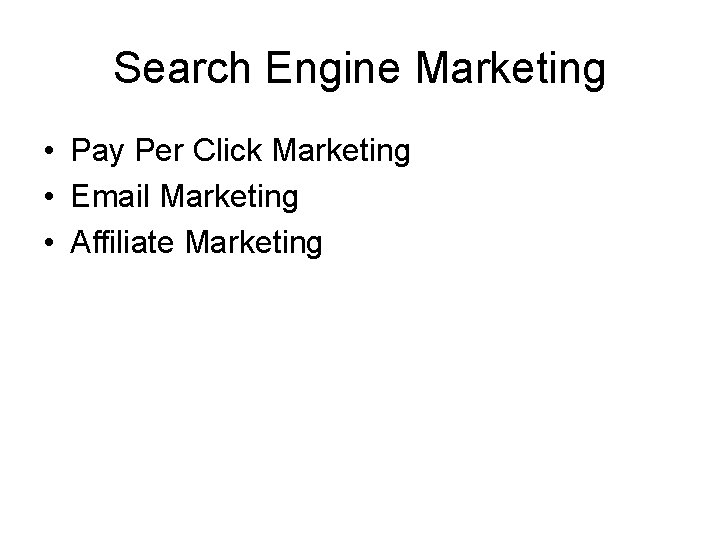 Search Engine Marketing • Pay Per Click Marketing • Email Marketing • Affiliate Marketing