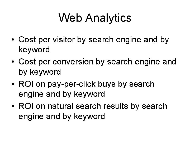 Web Analytics • Cost per visitor by search engine and by keyword • Cost