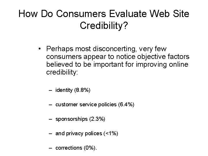 How Do Consumers Evaluate Web Site Credibility? • Perhaps most disconcerting, very few consumers