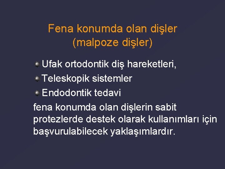 Fena konumda olan dişler (malpoze dişler) Ufak ortodontik diş hareketleri, Teleskopik sistemler Endodontik tedavi