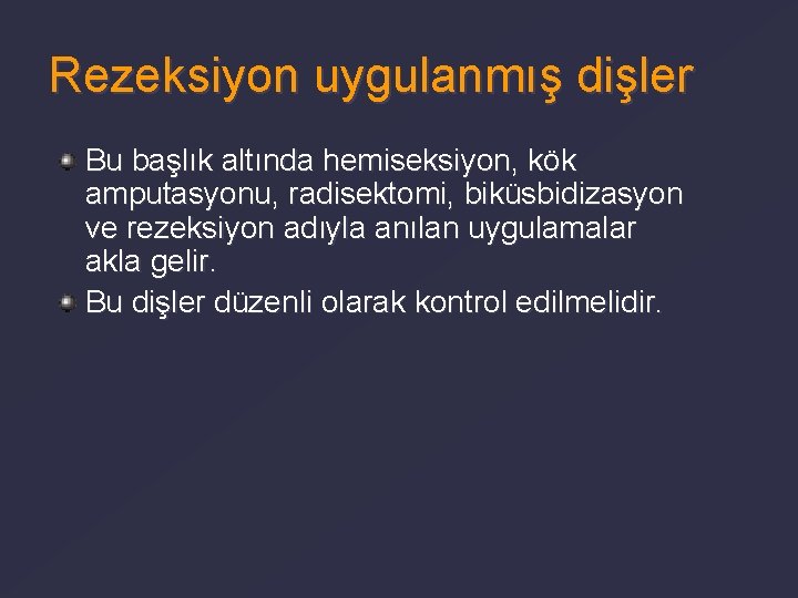 Rezeksiyon uygulanmış dişler Bu başlık altında hemiseksiyon, kök amputasyonu, radisektomi, biküsbidizasyon ve rezeksiyon adıyla