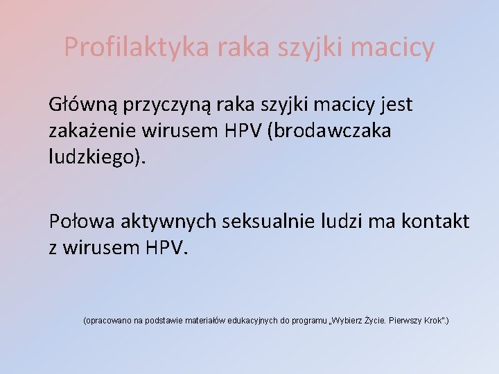 Profilaktyka raka szyjki macicy Główną przyczyną raka szyjki macicy jest zakażenie wirusem HPV (brodawczaka