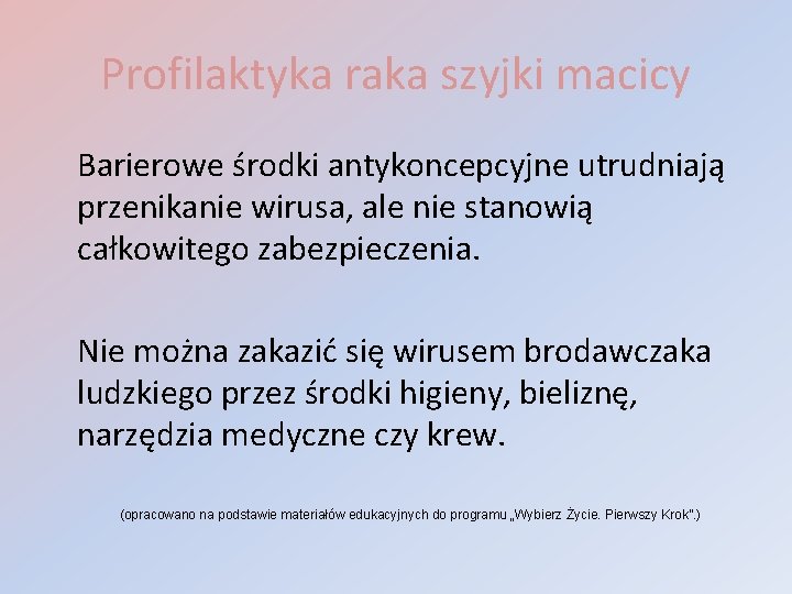 Profilaktyka raka szyjki macicy Barierowe środki antykoncepcyjne utrudniają przenikanie wirusa, ale nie stanowią całkowitego