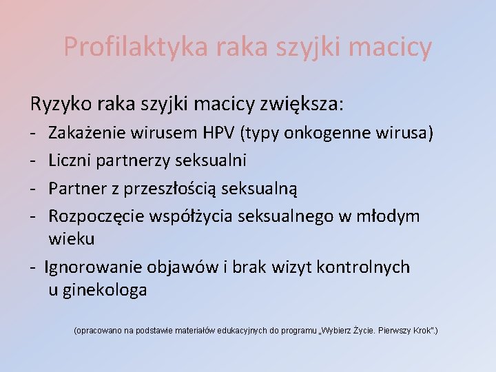 Profilaktyka raka szyjki macicy Ryzyko raka szyjki macicy zwiększa: - Zakażenie wirusem HPV (typy