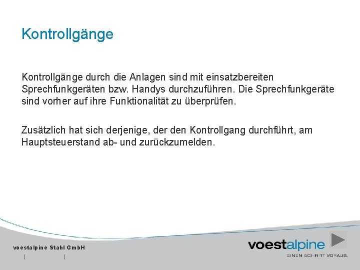 Kontrollgänge durch die Anlagen sind mit einsatzbereiten Sprechfunkgeräten bzw. Handys durchzuführen. Die Sprechfunkgeräte sind