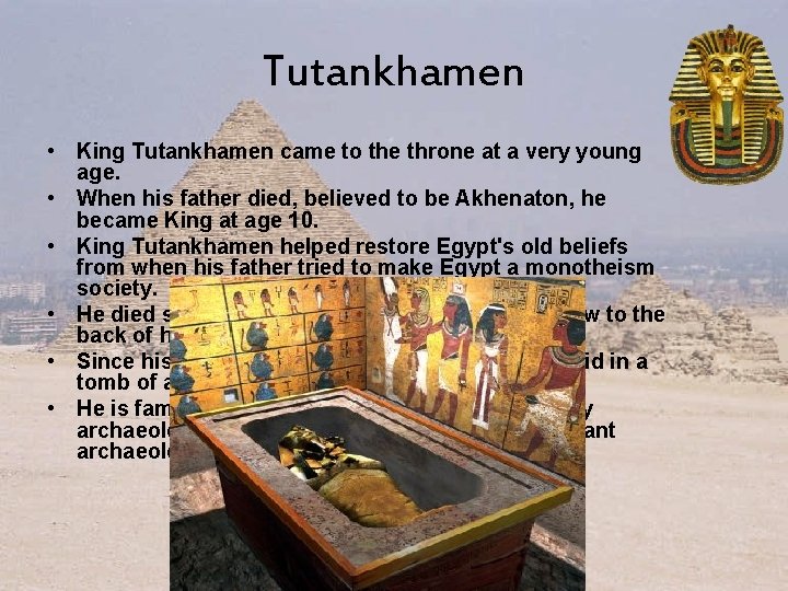 Tutankhamen • King Tutankhamen came to the throne at a very young age. •