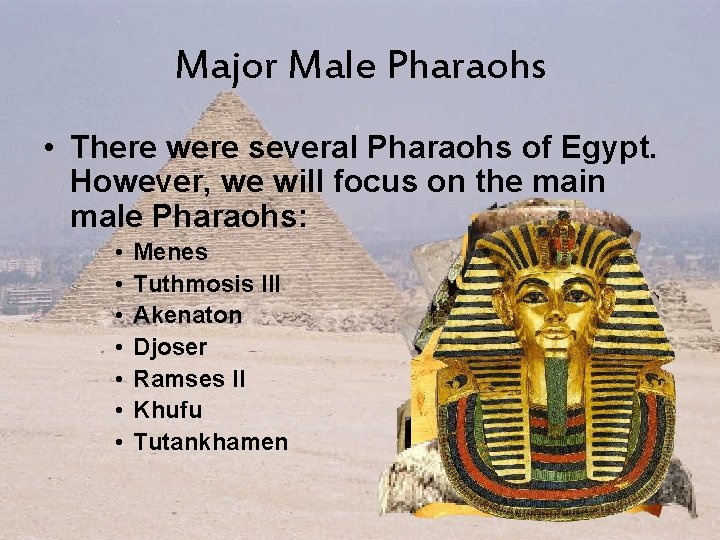 Major Male Pharaohs • There were several Pharaohs of Egypt. However, we will focus