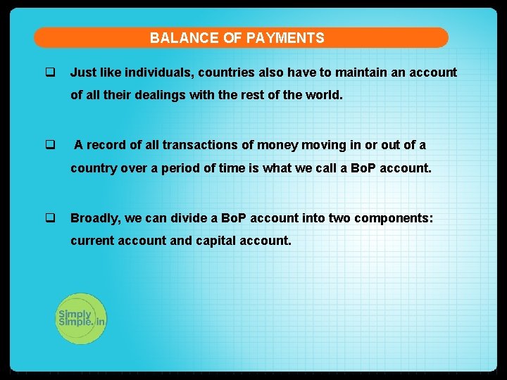 BALANCE OF PAYMENTS q Just like individuals, countries also have to maintain an account