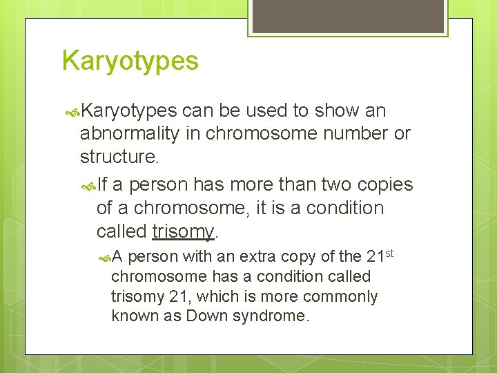 Karyotypes can be used to show an abnormality in chromosome number or structure. If