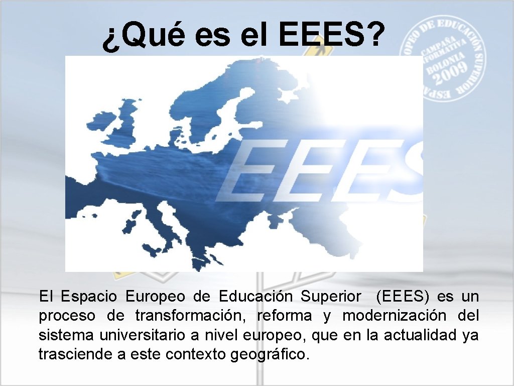 ¿Qué es el EEES? El Espacio Europeo de Educación Superior (EEES) es un proceso