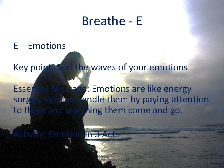 Breathe - E E – Emotions Key point: Surf the waves of your emotions