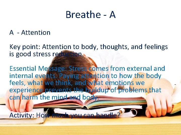 Breathe - A A - Attention Key point: Attention to body, thoughts, and feelings