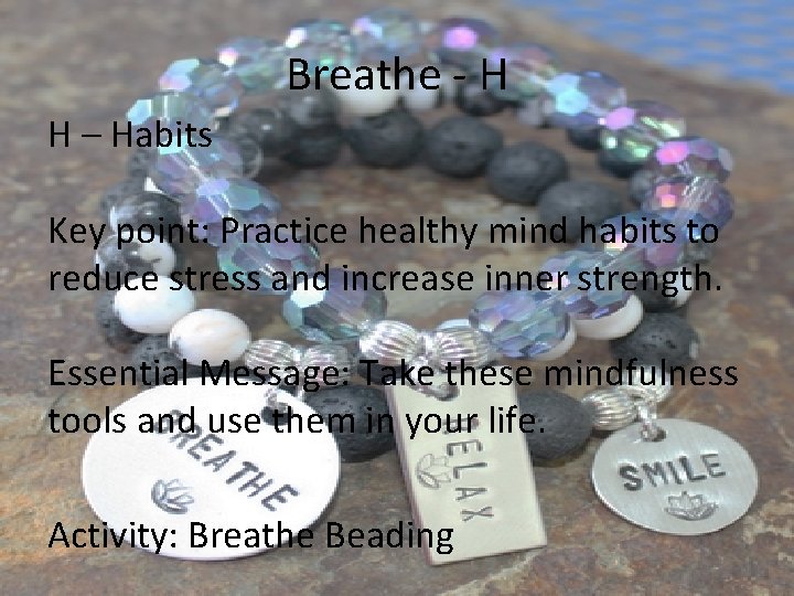 Breathe - H H – Habits Key point: Practice healthy mind habits to reduce