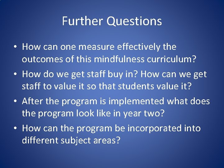 Further Questions • How can one measure effectively the outcomes of this mindfulness curriculum?