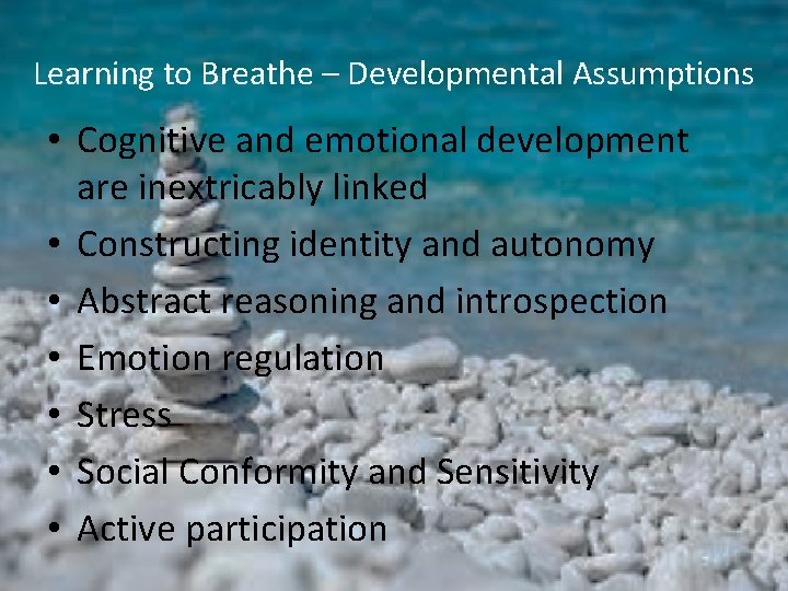 Learning to Breathe – Developmental Assumptions • Cognitive and emotional development are inextricably linked