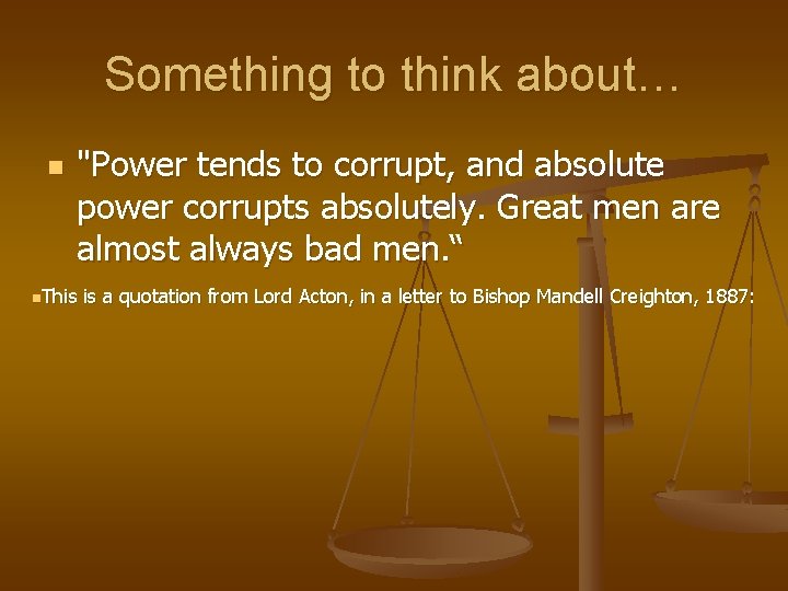 Something to think about… n "Power tends to corrupt, and absolute power corrupts absolutely.