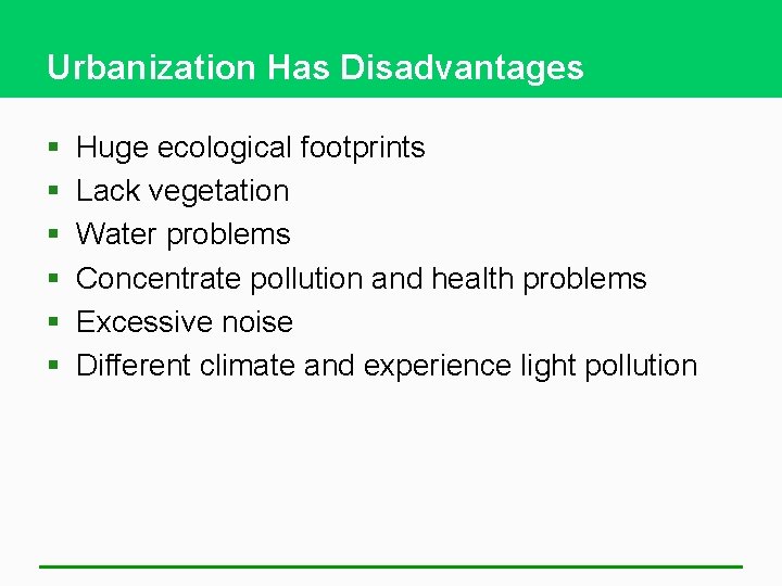Urbanization Has Disadvantages § § § Huge ecological footprints Lack vegetation Water problems Concentrate