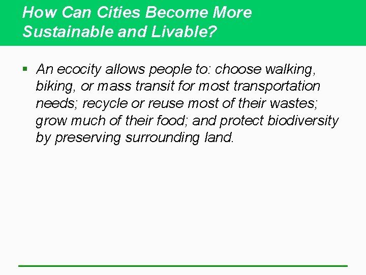 How Can Cities Become More Sustainable and Livable? § An ecocity allows people to: