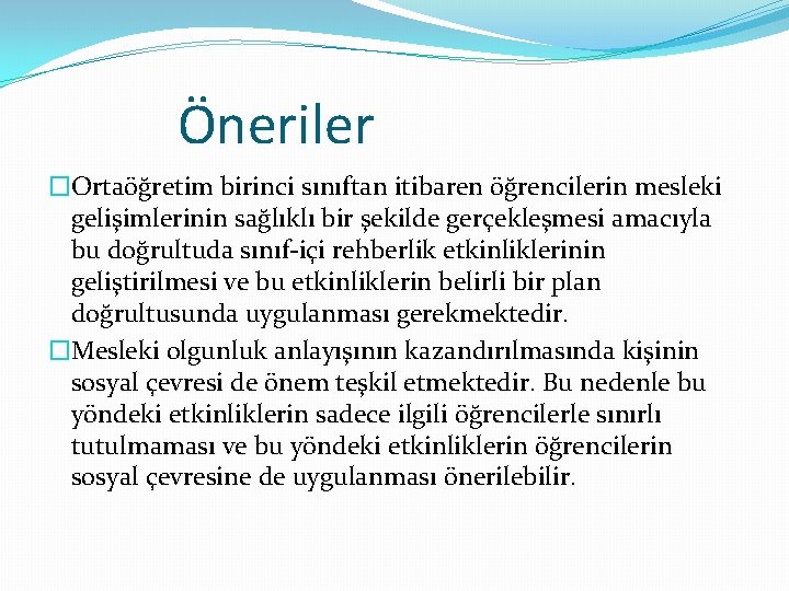 Öneriler �Ortaöğretim birinci sınıftan itibaren öğrencilerin mesleki gelişimlerinin sağlıklı bir şekilde gerçekleşmesi amacıyla bu