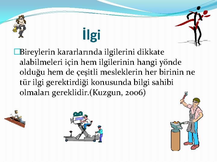 İlgi �Bireylerin kararlarında ilgilerini dikkate alabilmeleri için hem ilgilerinin hangi yönde olduğu hem de