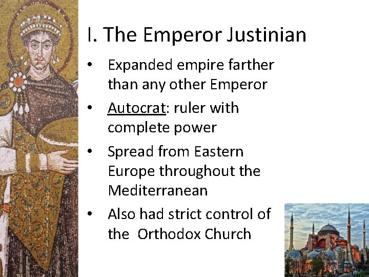 I. The Emperor Justinian • Expanded empire farther than any other Emperor • Autocrat: