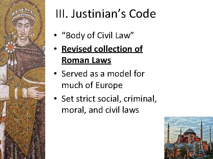 III. Justinian’s Code • “Body of Civil Law” • Revised collection of Roman Laws