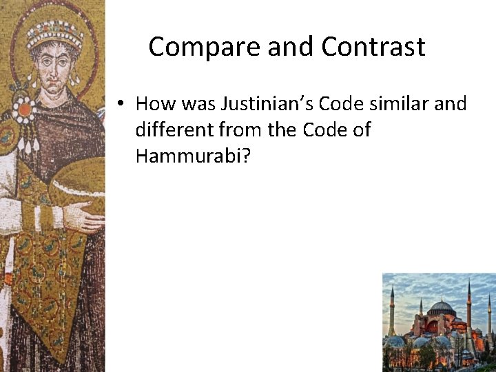 Compare and Contrast • How was Justinian’s Code similar and different from the Code