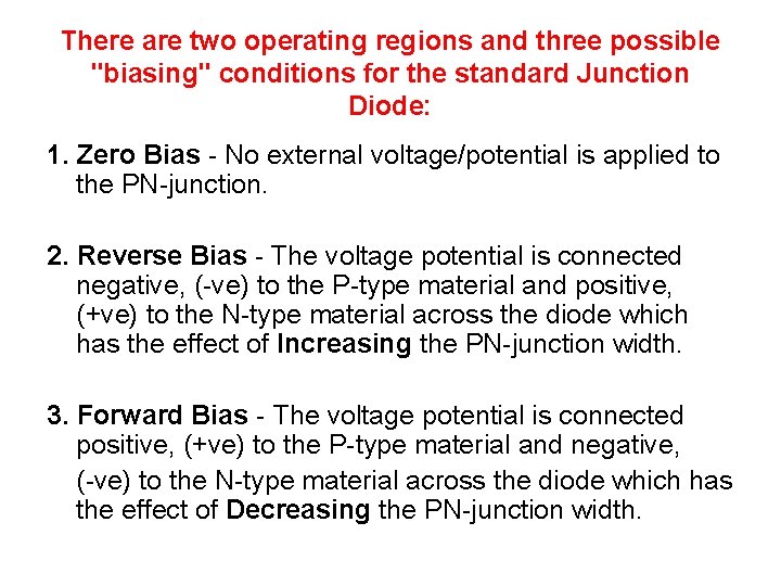 There are two operating regions and three possible "biasing" conditions for the standard Junction