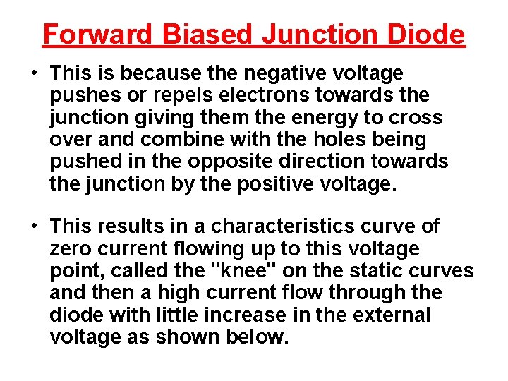 Forward Biased Junction Diode • This is because the negative voltage pushes or repels