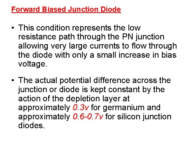 Forward Biased Junction Diode • This condition represents the low resistance path through the