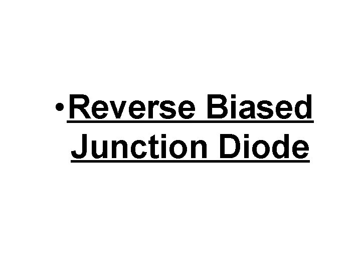  • Reverse Biased Junction Diode 