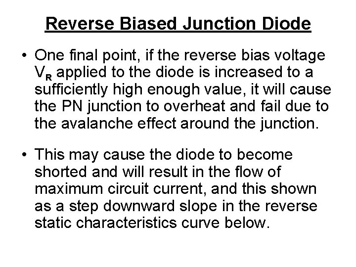Reverse Biased Junction Diode • One final point, if the reverse bias voltage VR
