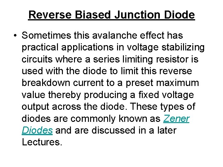 Reverse Biased Junction Diode • Sometimes this avalanche effect has practical applications in voltage