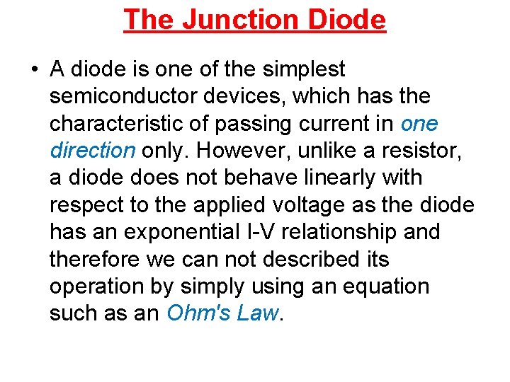 The Junction Diode • A diode is one of the simplest semiconductor devices, which