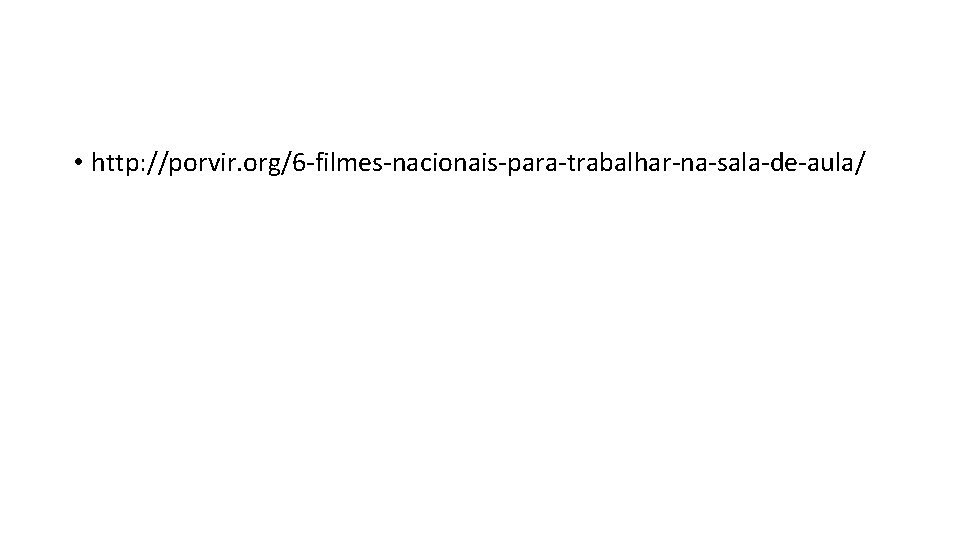  • http: //porvir. org/6 -filmes-nacionais-para-trabalhar-na-sala-de-aula/ 