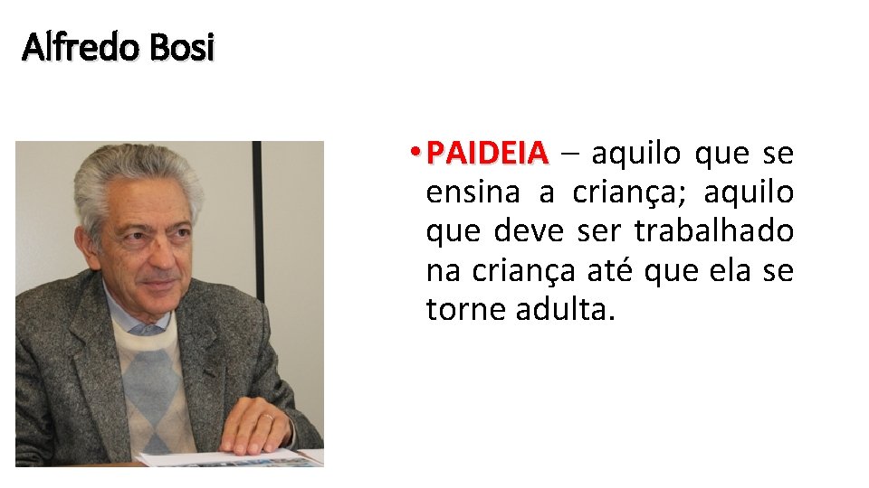 Alfredo Bosi • PAIDEIA – aquilo que se ensina a criança; aquilo que deve