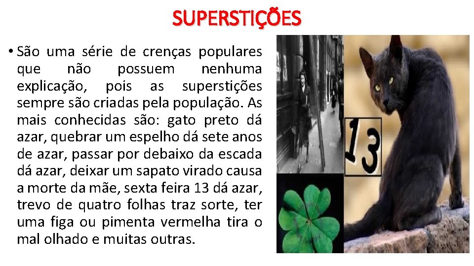SUPERSTIÇÕES • São uma série de crenças populares que não possuem nenhuma explicação, pois