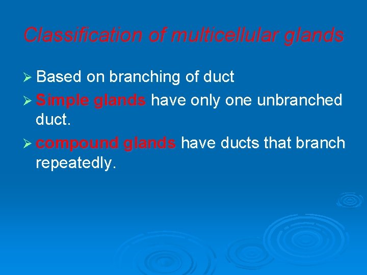 Classification of multicellular glands Ø Based on branching of duct Ø Simple glands have