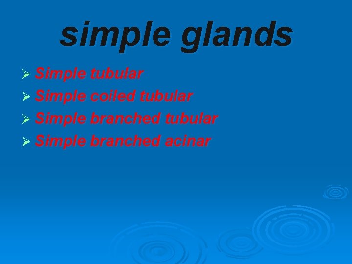 simple glands Ø Simple tubular Ø Simple coiled tubular Ø Simple branched acinar 