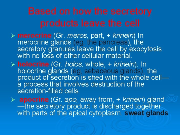 Based on how the secretory products leave the cell merocrine (Gr. meros, part, +