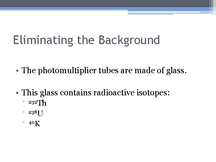 Eliminating the Background • The photomultiplier tubes are made of glass. • This glass